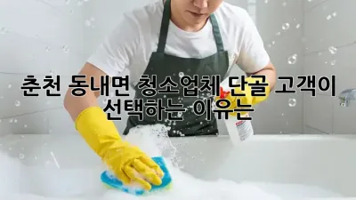 춘천 동내면 청소업체, 단골 고객이 선택하는 이유는?